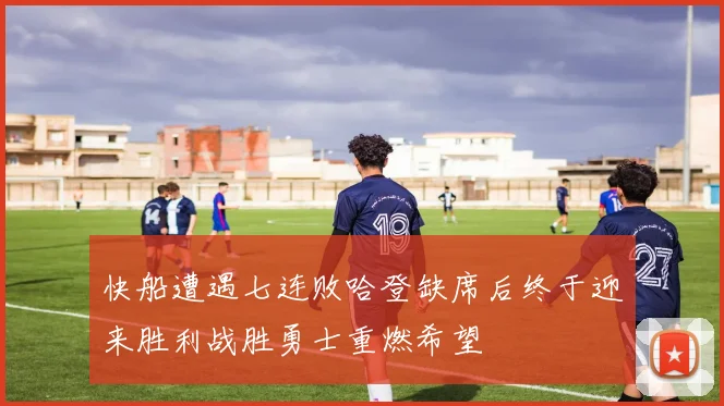 快船遭遇七连败哈登缺席后终于迎来胜利战胜勇士重燃希望
